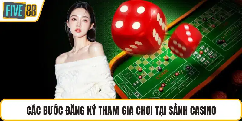 Các bước đăng ký tham gia chơi tại sảnh Casino