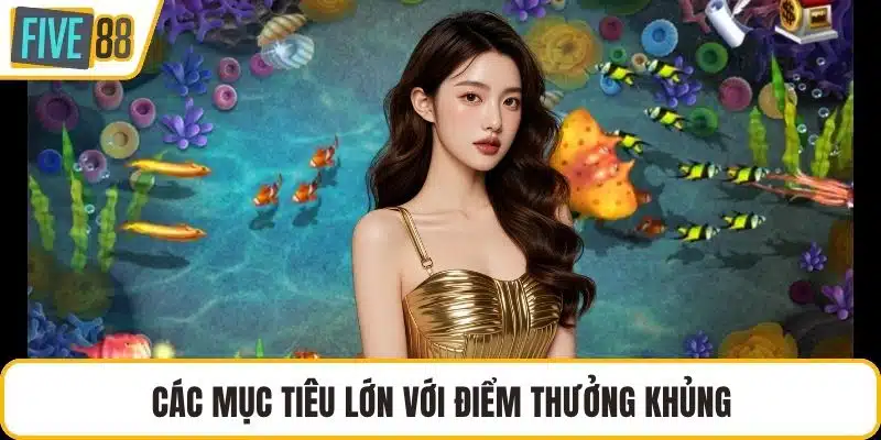 Các mục tiêu lớn với điểm thưởng khủng