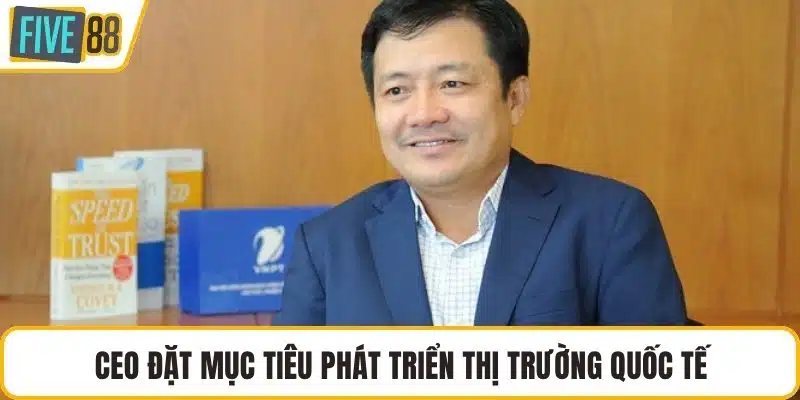CEO đặt mục tiêu phát triển thị trường quốc tế