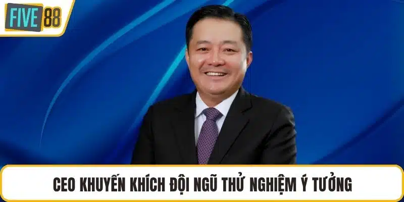 CEO khuyến khích đội ngũ thử nghiệm ý tưởng