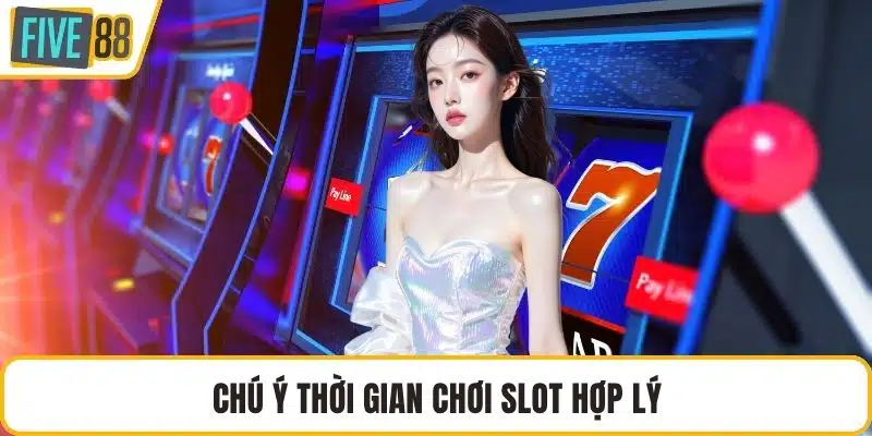 Chú ý thời gian chơi slot hợp lý