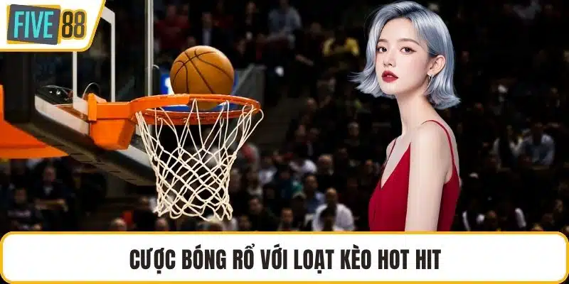 Cược bóng rổ với loạt kèo hot hit