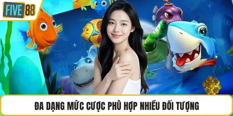 Đa dạng mức cược phù hợp nhiều đối tượng