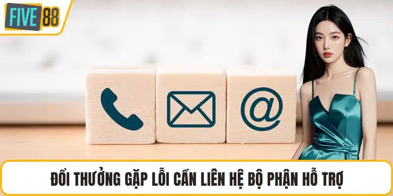 Đổi thưởng gặp lỗi cần liên hệ bộ phận hỗ trợ