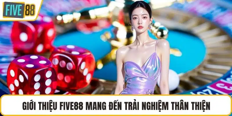 Giới thiệu FIVE88 mang đến trải nghiệm thân thiện