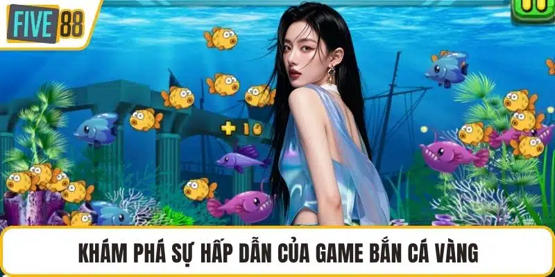 Khám phá sự hấp dẫn của game bắn cá vàng