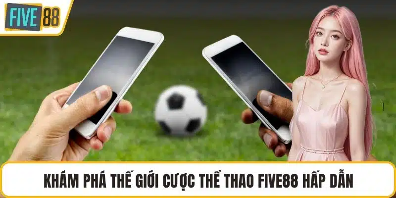 Khám phá thế giới cược thể thao FIVE88 hấp dẫn