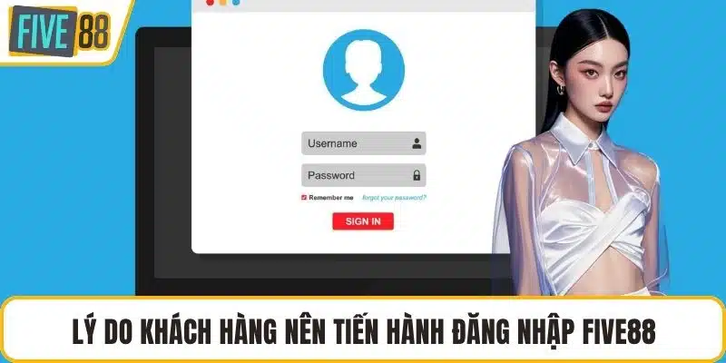 Lý do khách hàng nên tiến hành đăng nhập FIVE88