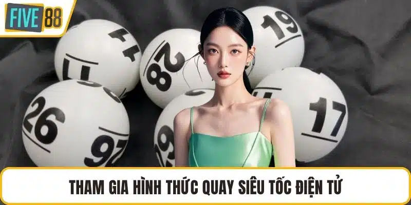 Tham gia hình thức quay siêu tốc điện tử