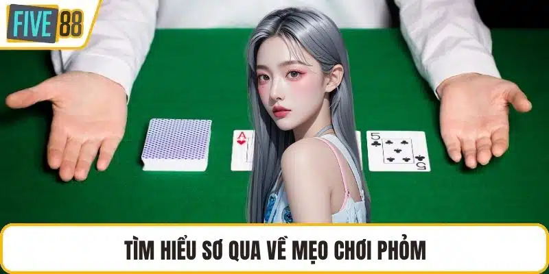 Tìm hiểu sơ qua về mẹo chơi phỏm