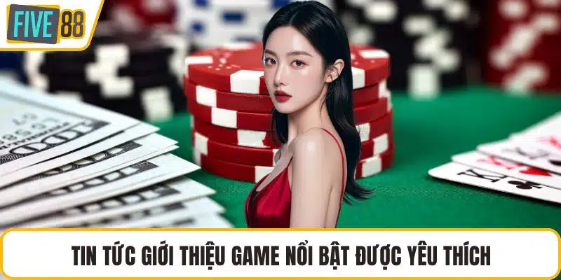 Tin tức giới thiệu game nổi bật được yêu thích